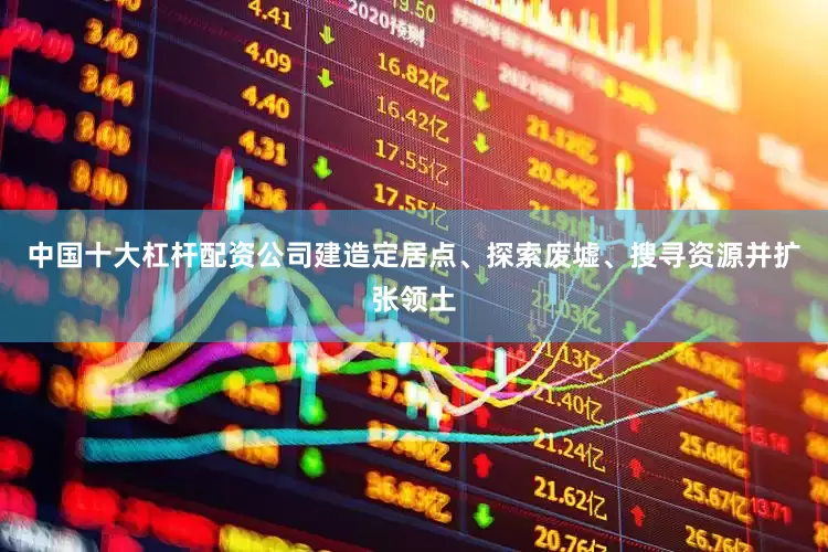 中国十大杠杆配资公司建造定居点、探索废墟、搜寻资源并扩张领土