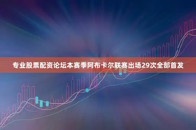 专业股票配资论坛本赛季阿布卡尔联赛出场29次全部首发