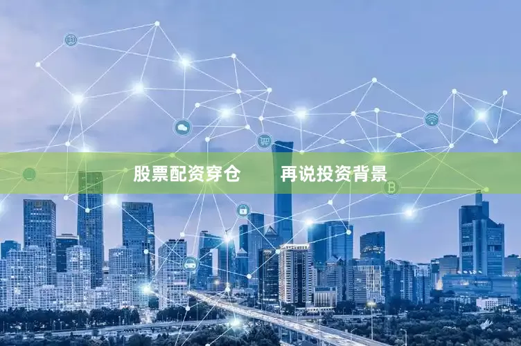 股票配资穿仓        再说投资背景