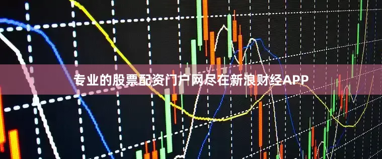 专业的股票配资门户网尽在新浪财经APP