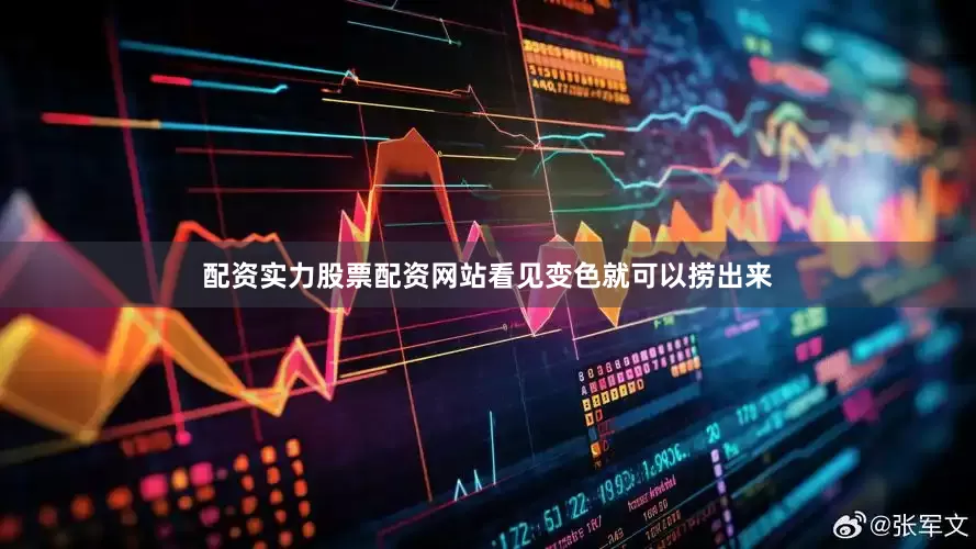 配资实力股票配资网站看见变色就可以捞出来