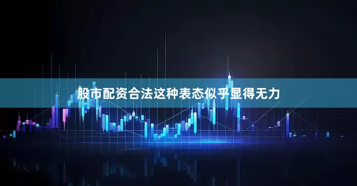 股市配资合法这种表态似乎显得无力