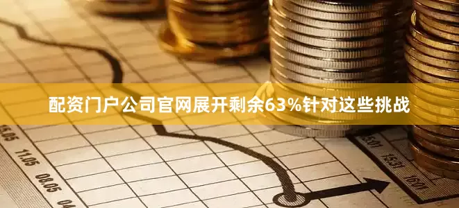 配资门户公司官网展开剩余63%针对这些挑战